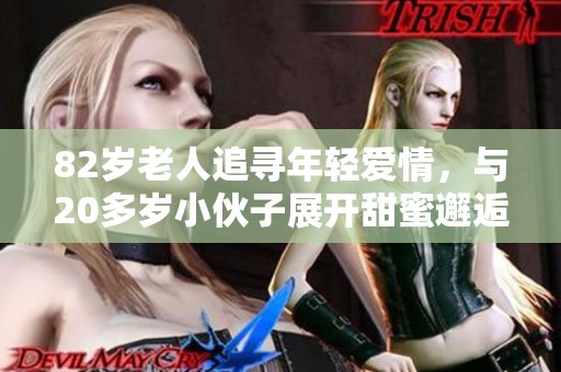 82岁老人追寻年轻爱情，与20多岁小伙子展开甜蜜邂逅
