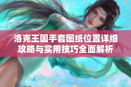 洛克王国手套图纸位置详细攻略与实用技巧全面解析