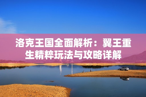 洛克王国全面解析：翼王重生精粹玩法与攻略详解