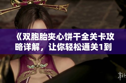 《双胞胎夹心饼干全关卡攻略详解，让你轻松通关1到3》