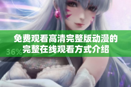 免费观看高清完整版动漫的完整在线观看方式介绍