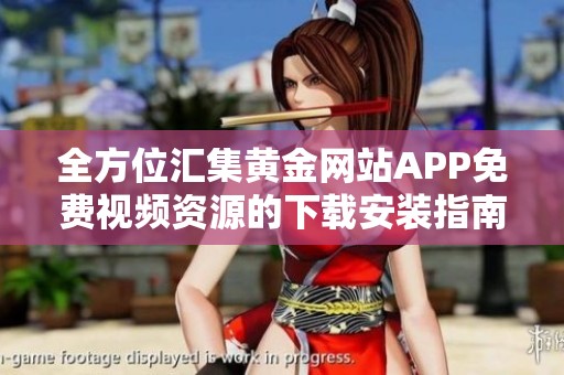 全方位汇集黄金网站APP免费视频资源的下载安装指南