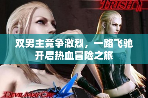 双男主竞争激烈，一路飞驰开启热血冒险之旅