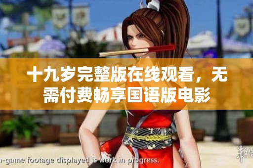 十九岁完整版在线观看，无需付费畅享国语版电影