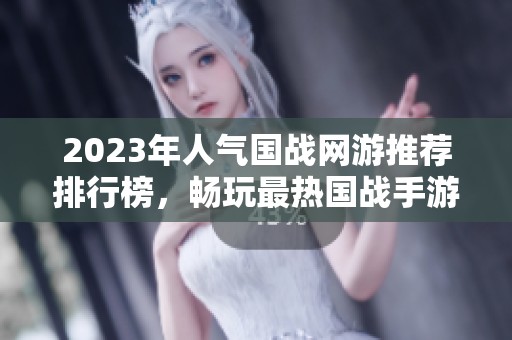 2023年人气国战网游推荐排行榜，畅玩最热国战手游合集