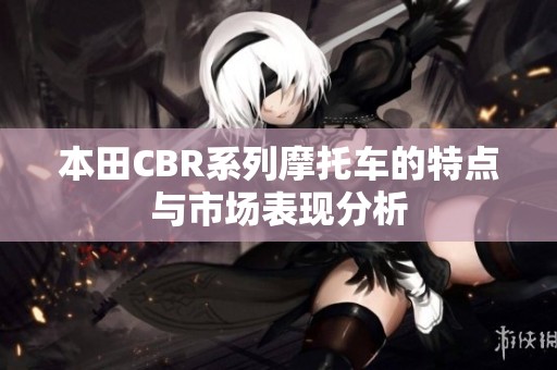 本田CBR系列摩托车的特点与市场表现分析