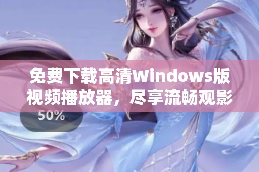 免费下载高清Windows版视频播放器，尽享流畅观影体验