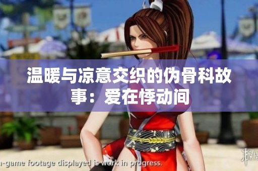 温暖与凉意交织的伪骨科故事：爱在悸动间