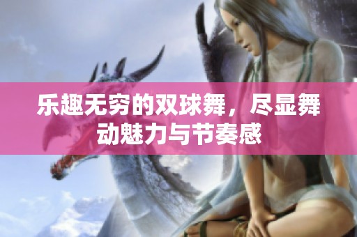 乐趣无穷的双球舞，尽显舞动魅力与节奏感