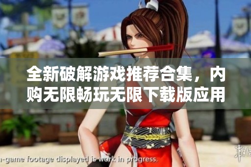 全新破解游戏推荐合集，内购无限畅玩无限下载版应用
