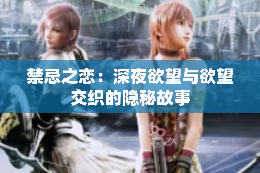 禁忌之恋：深夜欲望与欲望交织的隐秘故事