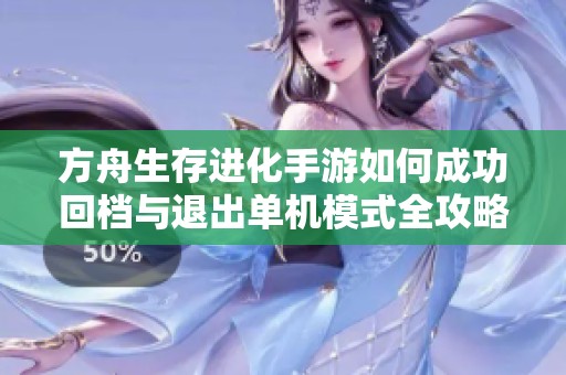 方舟生存进化手游如何成功回档与退出单机模式全攻略