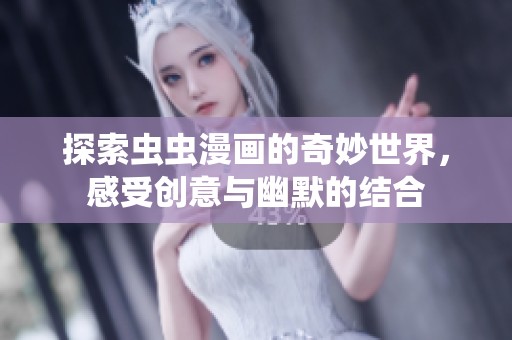 探索虫虫漫画的奇妙世界，感受创意与幽默的结合
