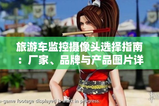 旅游车监控摄像头选择指南：厂家、品牌与产品图片详解