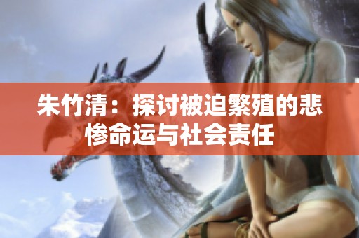 朱竹清：探讨被迫繁殖的悲惨命运与社会责任