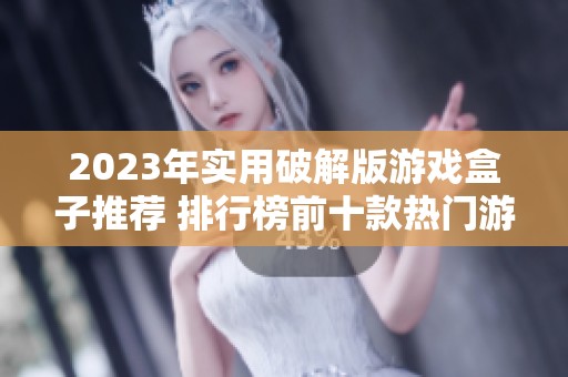 2023年实用破解版游戏盒子推荐 排行榜前十款热门游戏介绍