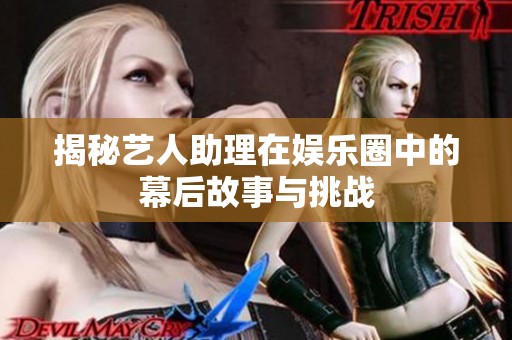 揭秘艺人助理在娱乐圈中的幕后故事与挑战