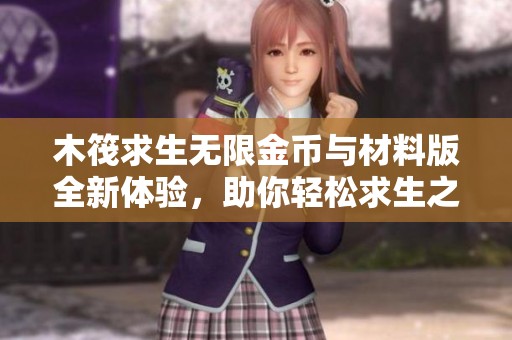 木筏求生无限金币与材料版全新体验，助你轻松求生之旅