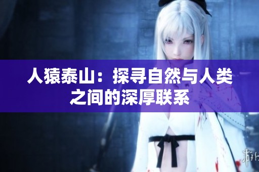 人猿泰山：探寻自然与人类之间的深厚联系