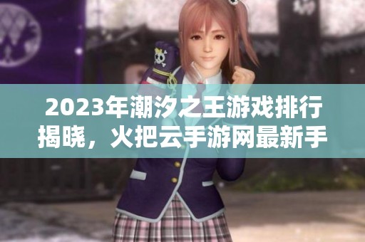2023年潮汐之王游戏排行揭晓，火把云手游网最新手游榜单推荐