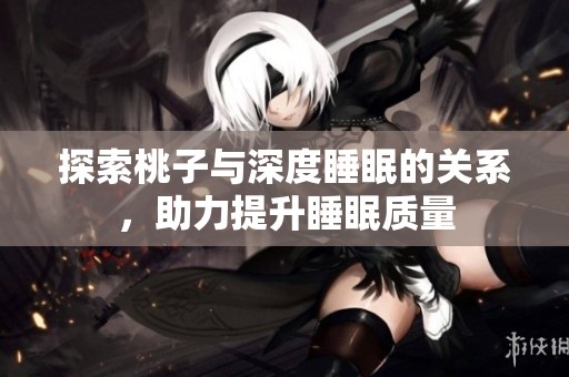 探索桃子与深度睡眠的关系，助力提升睡眠质量