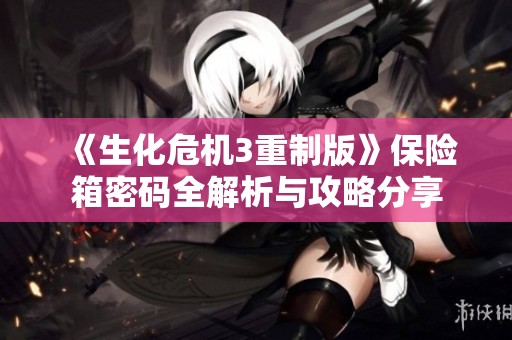 《生化危机3重制版》保险箱密码全解析与攻略分享