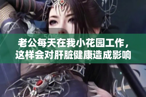 老公每天在我小花园工作，这样会对肝脏健康造成影响吗