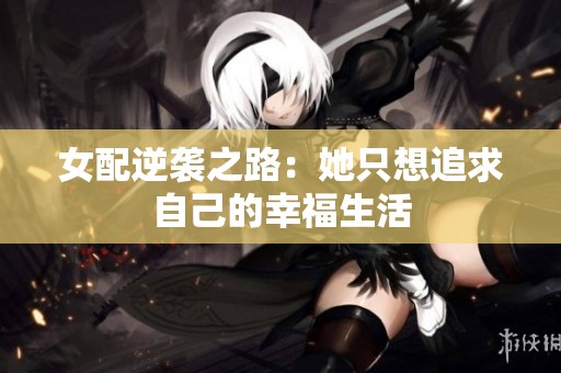 女配逆袭之路：她只想追求自己的幸福生活