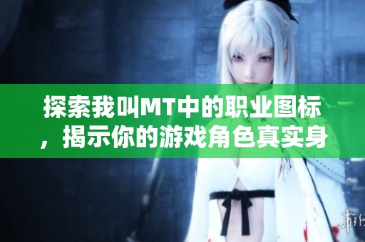 探索我叫MT中的职业图标，揭示你的游戏角色真实身份