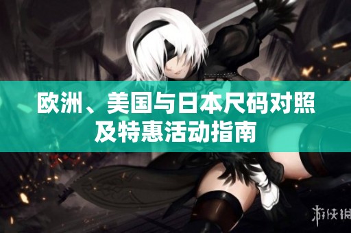 欧洲、美国与日本尺码对照及特惠活动指南