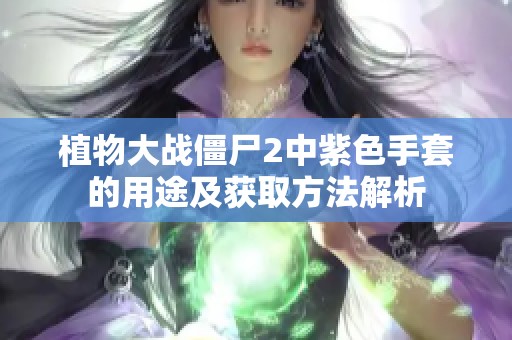 植物大战僵尸2中紫色手套的用途及获取方法解析