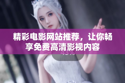 精彩电影网站推荐，让你畅享免费高清影视内容