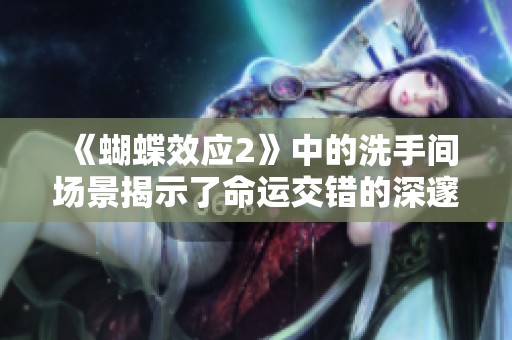 《蝴蝶效应2》中的洗手间场景揭示了命运交错的深邃寓意