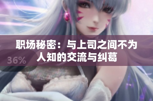 职场秘密：与上司之间不为人知的交流与纠葛