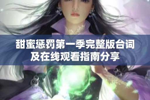 甜蜜惩罚第一季完整版台词及在线观看指南分享