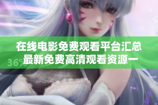 在线电影免费观看平台汇总 最新免费高清观看资源一网打尽