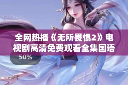 全网热播《无所畏惧2》电视剧高清免费观看全集国语版分享