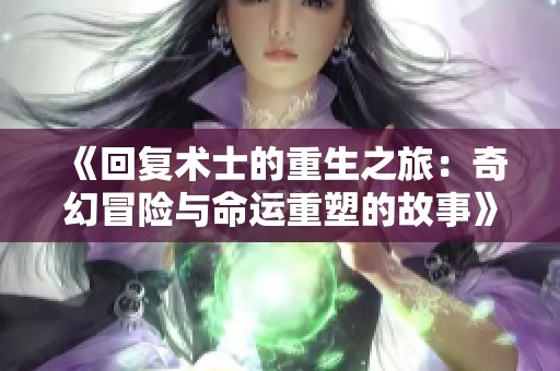 《回复术士的重生之旅：奇幻冒险与命运重塑的故事》
