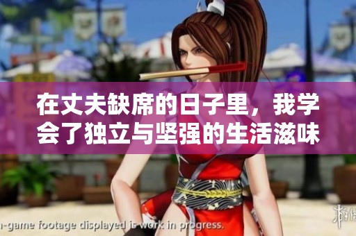在丈夫缺席的日子里，我学会了独立与坚强的生活滋味