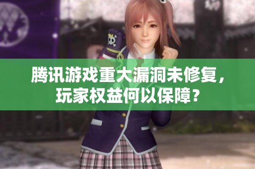 腾讯游戏重大漏洞未修复，玩家权益何以保障？