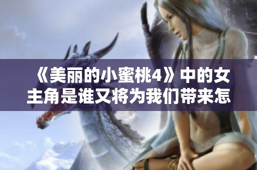 《美丽的小蜜桃4》中的女主角是谁又将为我们带来怎样的故事发展呢