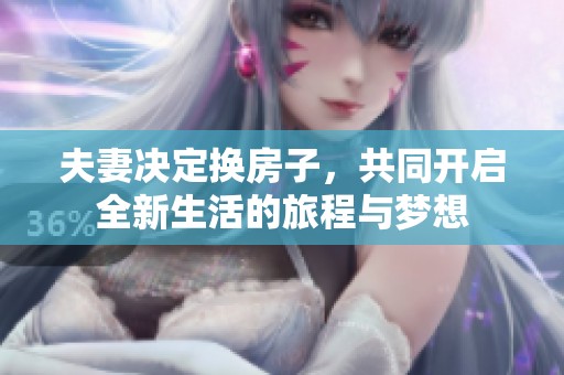 夫妻决定换房子，共同开启全新生活的旅程与梦想