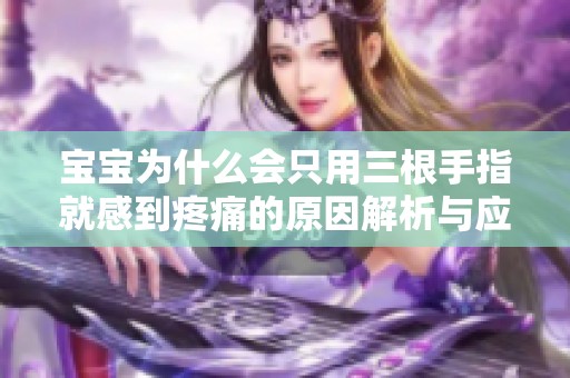 宝宝为什么会只用三根手指就感到疼痛的原因解析与应对方法