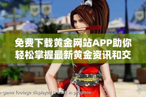 免费下载黄金网站APP助你轻松掌握最新黄金资讯和交易信息