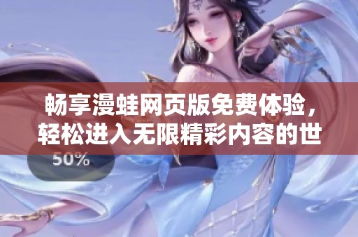 畅享漫蛙网页版免费体验，轻松进入无限精彩内容的世界