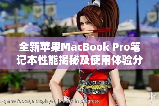 全新苹果MacBook Pro笔记本性能揭秘及使用体验分享