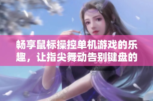 畅享鼠标操控单机游戏的乐趣，让指尖舞动告别键盘的限制