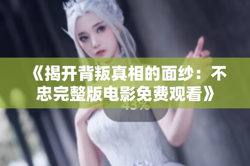 《揭开背叛真相的面纱：不忠完整版电影免费观看》