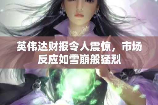 英伟达财报令人震惊，市场反应如雪崩般猛烈