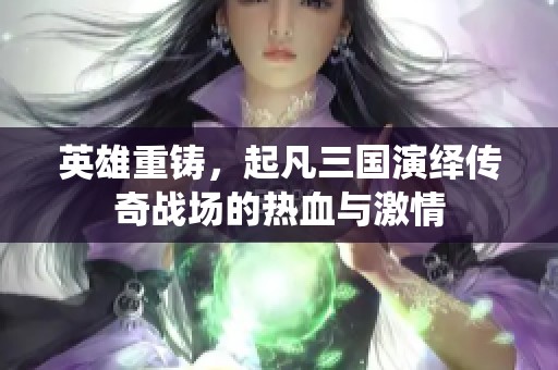 英雄重铸，起凡三国演绎传奇战场的热血与激情